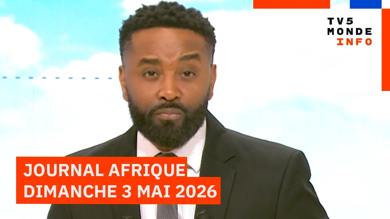Le journal Afrique du dimanche 3 mai 2026 sur TV5MONDE